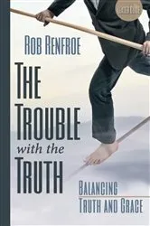 Book cover of The Trouble with the Truth Leader Guide by Rob Renfroe