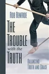 Book cover of The Trouble with the Truth by Rob Renfroe