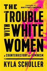Book cover of The Trouble with White Women by Kyla Schuller