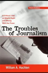 Book cover of The Troubles of Journalism (3rd ed.) by William A. Hachten
