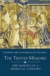 Book cover of The Troyes Mémoire: The Making of a Medieval Tapestry by Christine R Kane