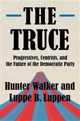 Book cover of The Truce: Progressives, Centrists, and the Future of the Democratic Party by Hunter Walker