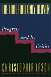 Book cover of The True and Only Heaven: Progress and Its Critics by Christopher Lasch