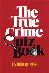 Book cover of The True Crime Quiz Book by Jay Robert Nash