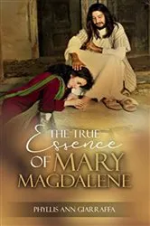 Book cover of The True Essence of Mary Magdalene by Phyllis Giarraffa