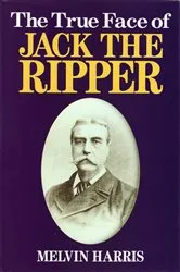 Book cover of The True Face of Jack The Ripper by Melvin Harris