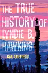 Book cover of The True History of Lyndie B. Hawkins by Gail Shepherd