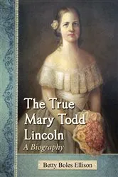 Book cover of The True Mary Todd Lincoln by Betty Boles Ellison