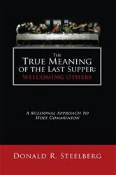 Book cover of The True Meaning of the Last Supper: Welcoming Others by Donald R. Steelberg