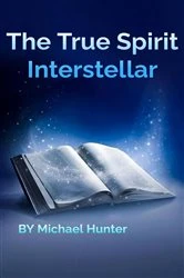 Book cover of The True Spirit Interstellar by Michael Hunter