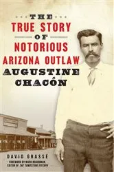 Book cover of The True Story of Notorious Arizona Outlaw Augustine Chacón by David Grassé
