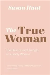 Book cover of The True Woman (Updated Edition) by Susan Hunt