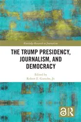 Book cover of The Trump Presidency, Journalism, and Democracy by Robert E. Gutsche Jr.