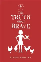 Book cover of The Truth About Brave by Karen Hood-Caddy