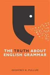 Book cover of The Truth About English Grammar by Geoffrey K. Pullum