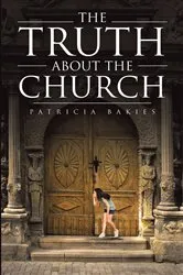 Book cover of The Truth About the Church by Patricia Bakies