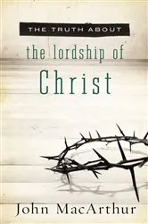 Book cover of The Truth About the Lordship of Christ by John F. MacArthur