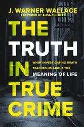 Book cover of The Truth in True Crime by J. Warner Wallace