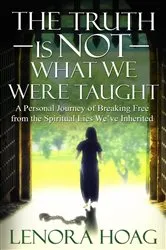 Book cover of The Truth is NOT What We Were Taught by Lenora Hoag