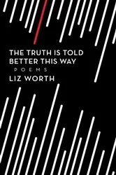 Book cover of The Truth Is Told Better This Way by Liz Worth