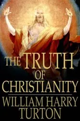 Book cover of The Truth of Christianity by William Harry Turton