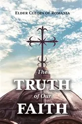 Book cover of The Truth of Our Faith by Elder Cleopa Ilie