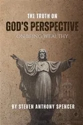 Book cover of THE TRUTH ON GOD'S PERSPECTIVE ON BEING WEALTHY by Steven Anthony Spencer