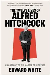 Book cover of The Twelve Lives of Alfred Hitchcock: An Anatomy of the Master of Suspense by Edward White