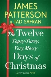 Book cover of The Twelve Topsy-Turvy, Very Messy Days of Christmas by James Patterson