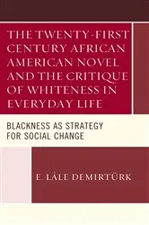 Book cover of The Twenty-first Century African American Novel and the Critique of Whiteness in Everyday Life by E. Lâle Demirtürk