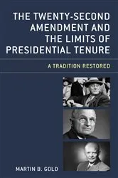 Book cover of The Twenty-Second Amendment and the Limits of Presidential Tenure by Martin B. Gold