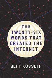 Book cover of The Twenty-Six Words That Created the Internet by Jeff Kosseff