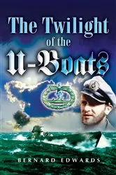 Book cover of The Twilight of the U-Boats by Bernard Edwards