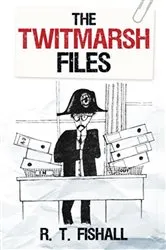 Book cover of The Twitmarsh Files by R T Fishall