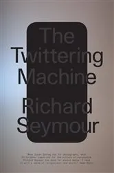 Book cover of The Twittering Machine by Richard Seymour