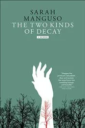 Book cover of The Two Kinds of Decay by Sarah Manguso