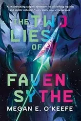 Book cover of The Two Lies of Faven Sythe by Megan E. O'Keefe