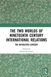 Book cover of The Two Worlds of Nineteenth Century International Relations by Daniel M Green
