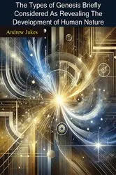 Book cover of The Types of Genesis Briefly Considered As Revealing The Development of Human Nature by Andrew Jukes