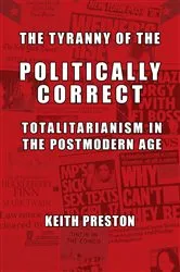 Book cover of The Tyranny of the Politically Correct by Keith Preston