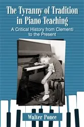 Book cover of The Tyranny of Tradition in Piano Teaching by Walter Ponce