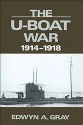 Book cover of The U-Boat War, 1914–1918 by Edwyn Gray