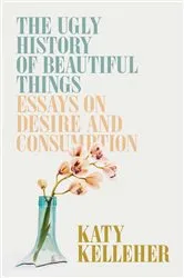 Book cover of The Ugly History of Beautiful Things by Katy Kelleher