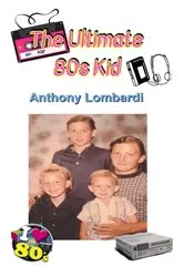 Book cover of The Ultimate 80s Kid by Anthony Lombardi