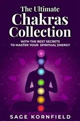 Book cover of The Ultimate Chakras Collection with the Best Secrets to Master Your Spiritual Energy by Sage Kornfield