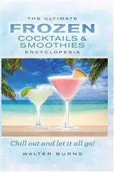 Book cover of The Ultimate Frozen Cocktails & Smoothies Encyclopedia by Walter Burns