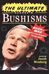 Book cover of The Ultimate George W. Bushisms by Jacob Weisberg