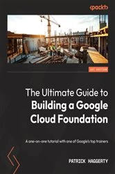 Book cover of The Ultimate Guide to Building a Google Cloud Foundation by Patrick Haggerty