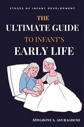 Book cover of The Ultimate Guide to Infant's Early Life by Adegboye Aduragbemi