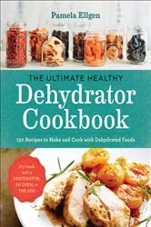 Book cover of The Ultimate Healthy Dehydrator Cookbook by Pamela Ellgen